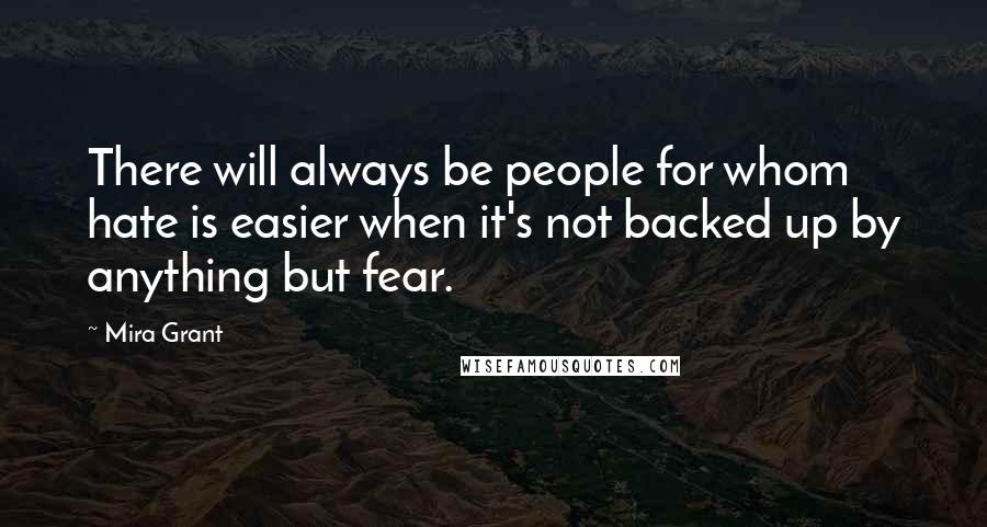 Mira Grant Quotes: There will always be people for whom hate is easier when it's not backed up by anything but fear.