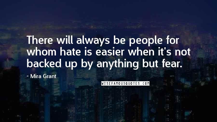 Mira Grant Quotes: There will always be people for whom hate is easier when it's not backed up by anything but fear.