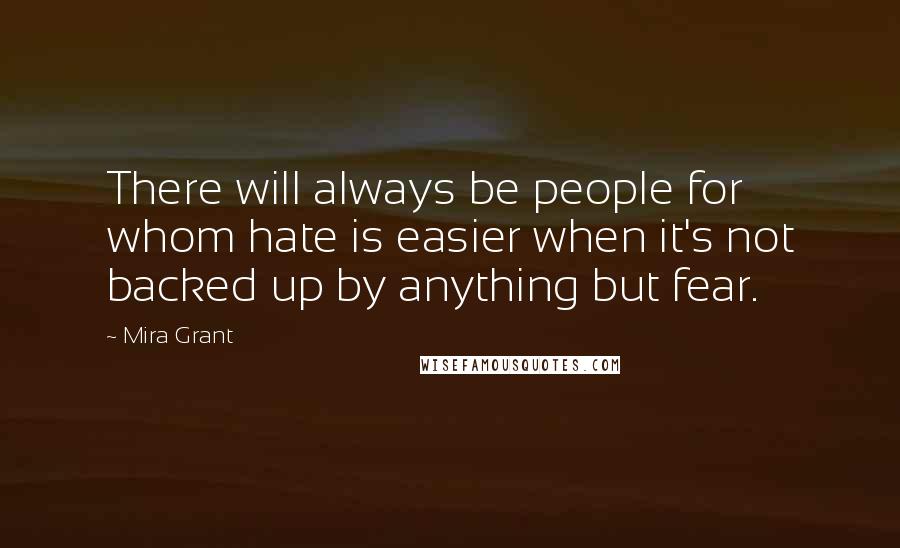 Mira Grant Quotes: There will always be people for whom hate is easier when it's not backed up by anything but fear.