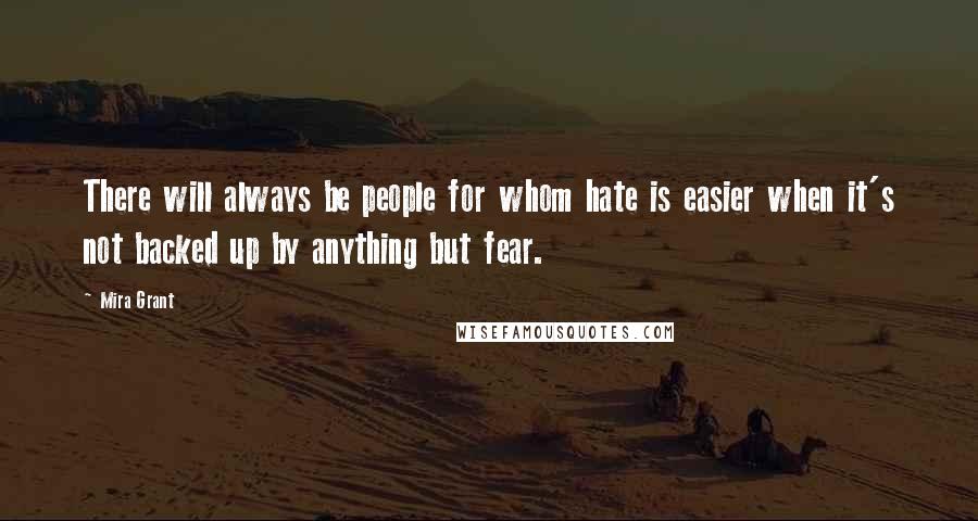 Mira Grant Quotes: There will always be people for whom hate is easier when it's not backed up by anything but fear.