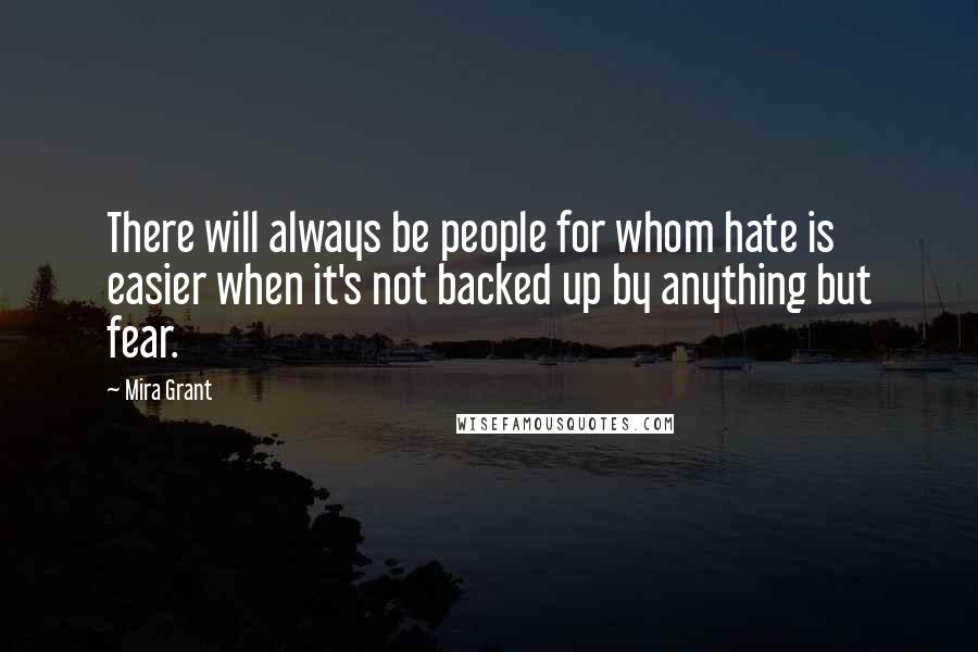 Mira Grant Quotes: There will always be people for whom hate is easier when it's not backed up by anything but fear.