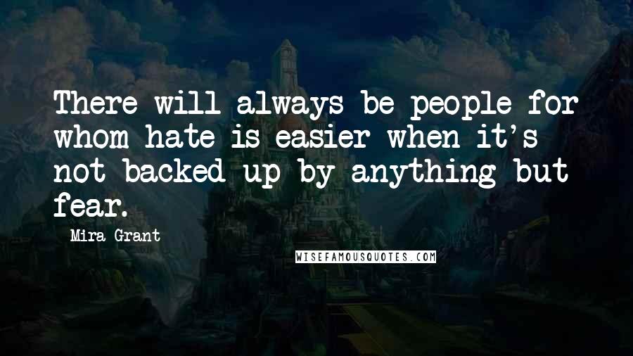 Mira Grant Quotes: There will always be people for whom hate is easier when it's not backed up by anything but fear.