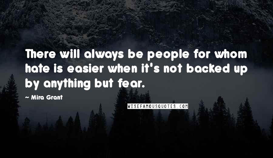 Mira Grant Quotes: There will always be people for whom hate is easier when it's not backed up by anything but fear.