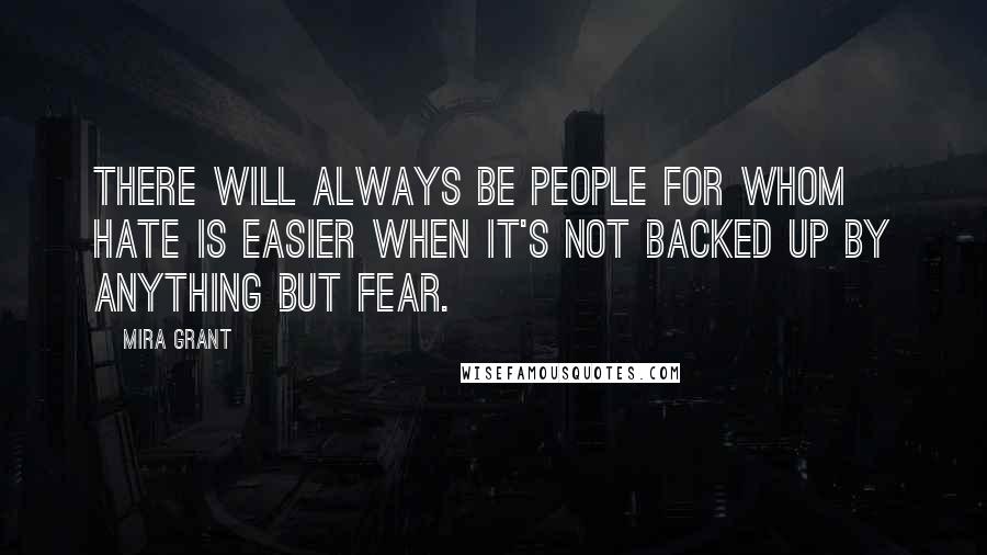 Mira Grant Quotes: There will always be people for whom hate is easier when it's not backed up by anything but fear.