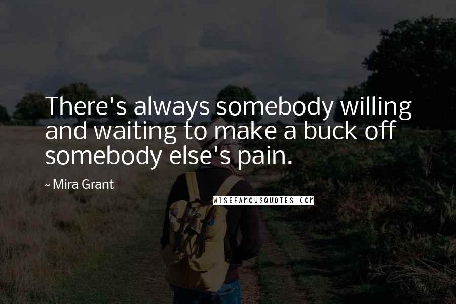 Mira Grant Quotes: There's always somebody willing and waiting to make a buck off somebody else's pain.