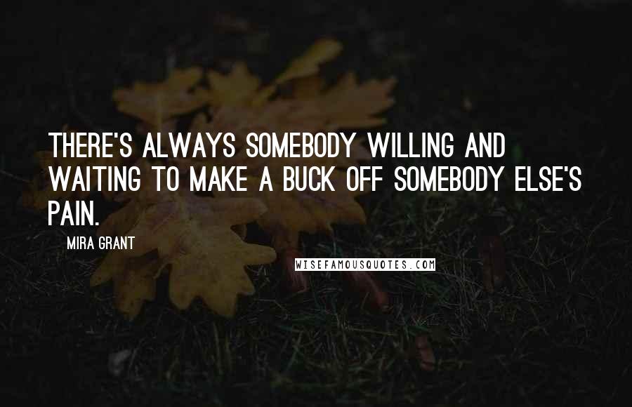 Mira Grant Quotes: There's always somebody willing and waiting to make a buck off somebody else's pain.