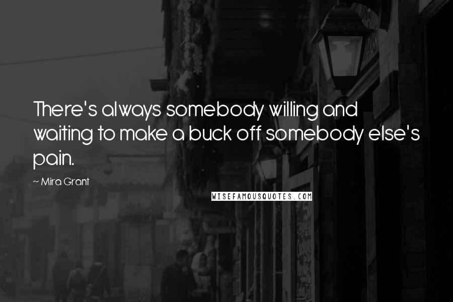 Mira Grant Quotes: There's always somebody willing and waiting to make a buck off somebody else's pain.