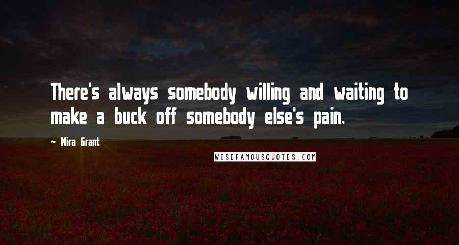 Mira Grant Quotes: There's always somebody willing and waiting to make a buck off somebody else's pain.