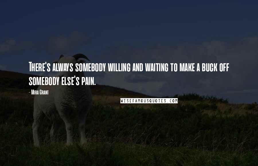 Mira Grant Quotes: There's always somebody willing and waiting to make a buck off somebody else's pain.