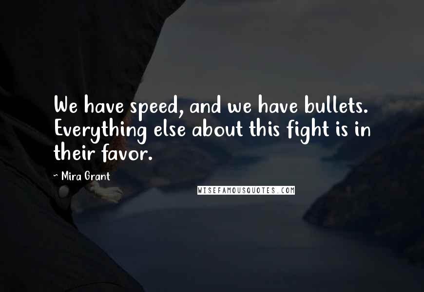 Mira Grant Quotes: We have speed, and we have bullets. Everything else about this fight is in their favor.