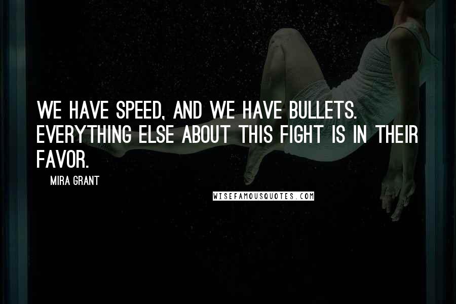 Mira Grant Quotes: We have speed, and we have bullets. Everything else about this fight is in their favor.