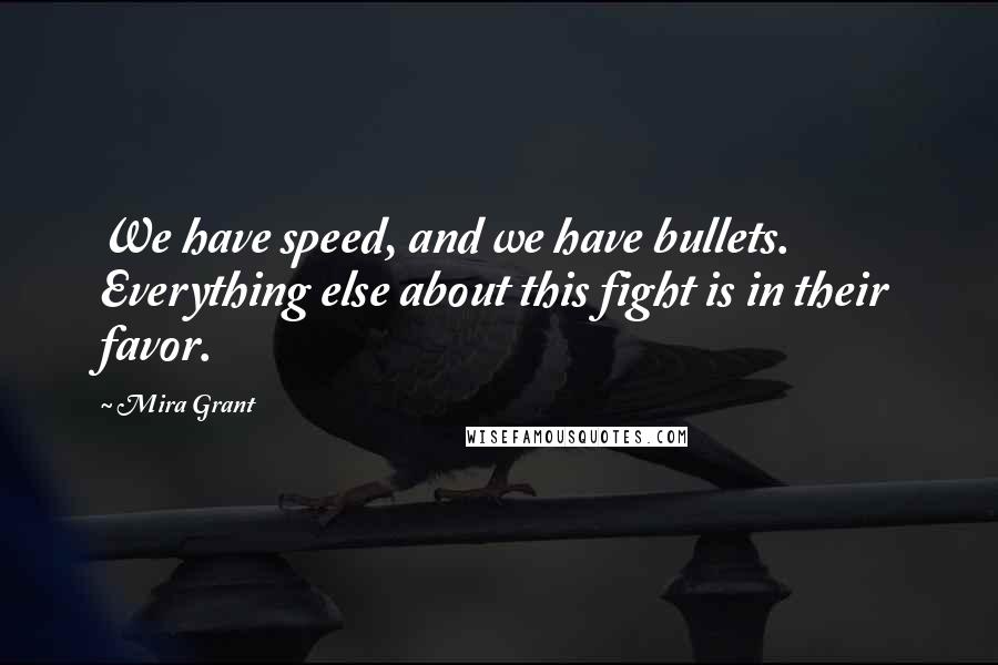 Mira Grant Quotes: We have speed, and we have bullets. Everything else about this fight is in their favor.