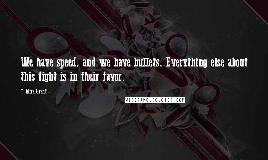 Mira Grant Quotes: We have speed, and we have bullets. Everything else about this fight is in their favor.