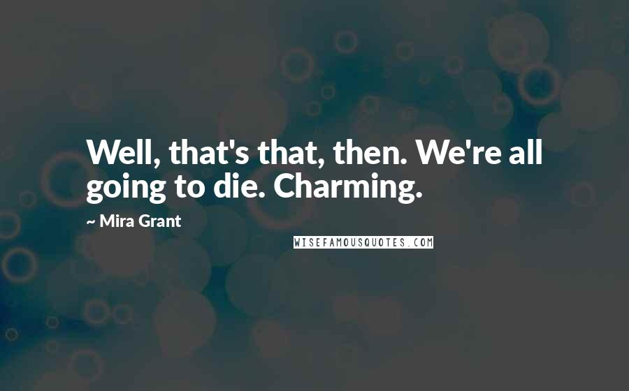 Mira Grant Quotes: Well, that's that, then. We're all going to die. Charming.