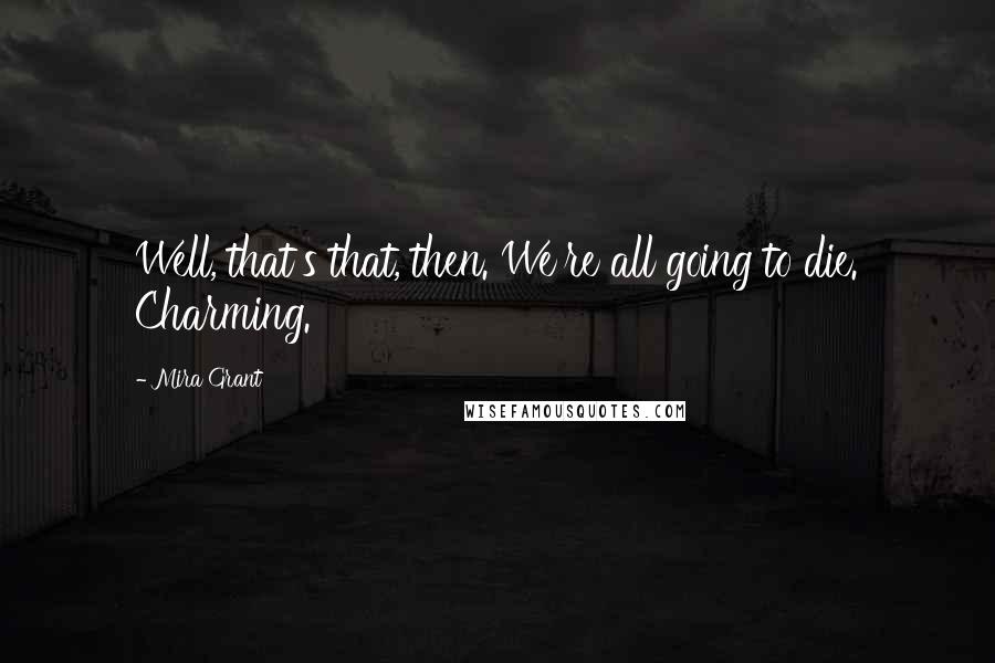 Mira Grant Quotes: Well, that's that, then. We're all going to die. Charming.