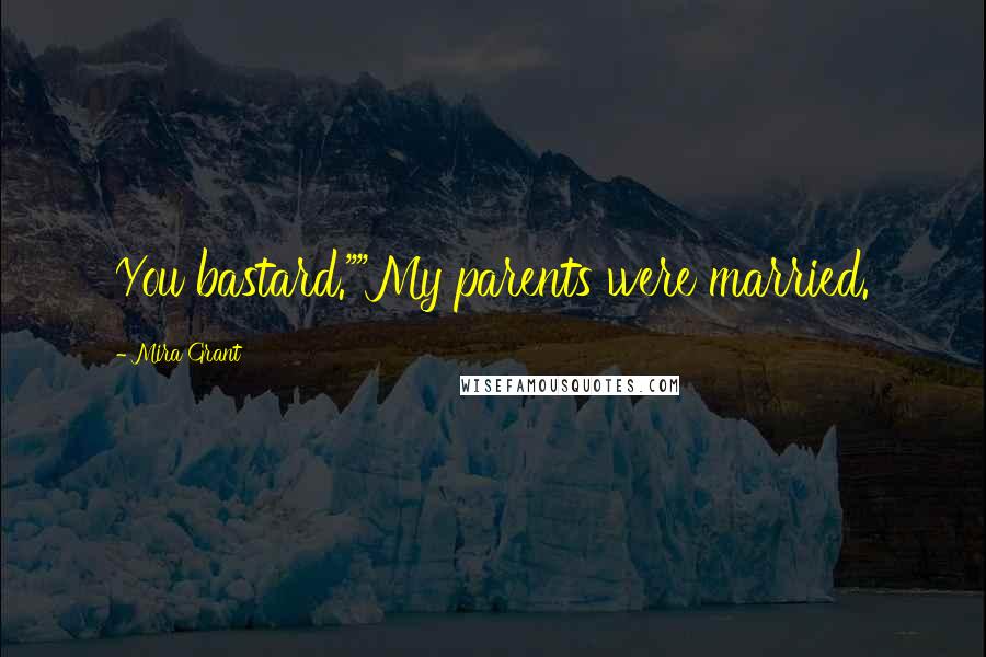 Mira Grant Quotes: You bastard.""My parents were married.