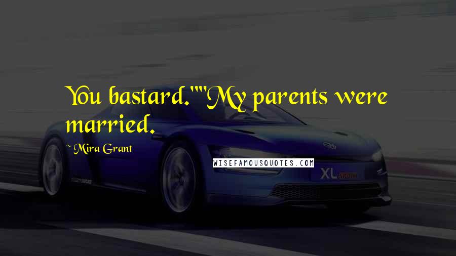 Mira Grant Quotes: You bastard.""My parents were married.