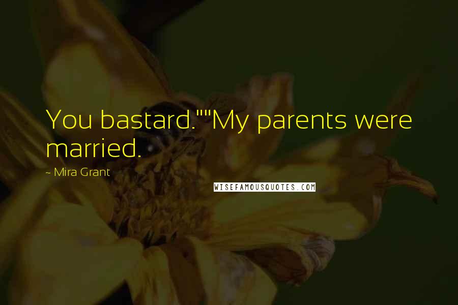 Mira Grant Quotes: You bastard.""My parents were married.