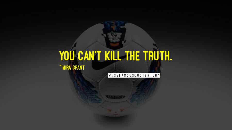 Mira Grant Quotes: You can't kill the truth.