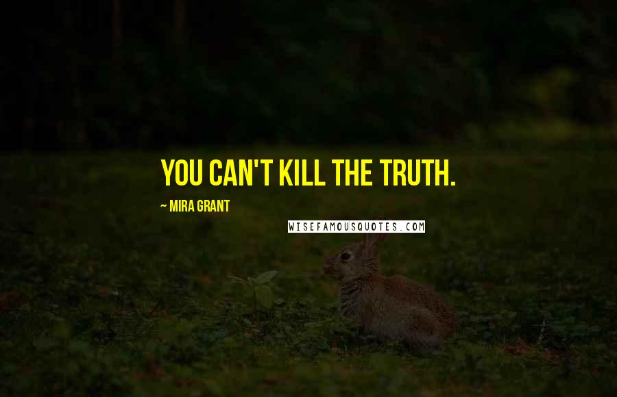 Mira Grant Quotes: You can't kill the truth.