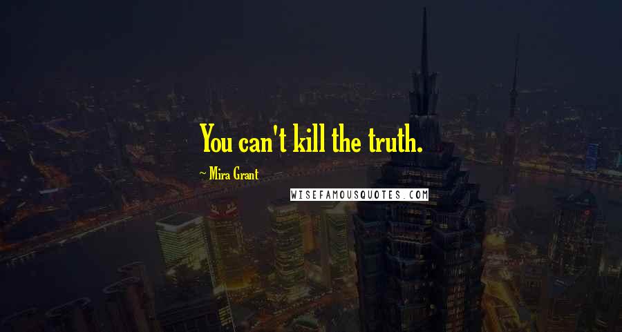 Mira Grant Quotes: You can't kill the truth.