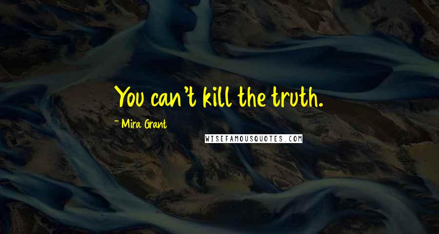 Mira Grant Quotes: You can't kill the truth.