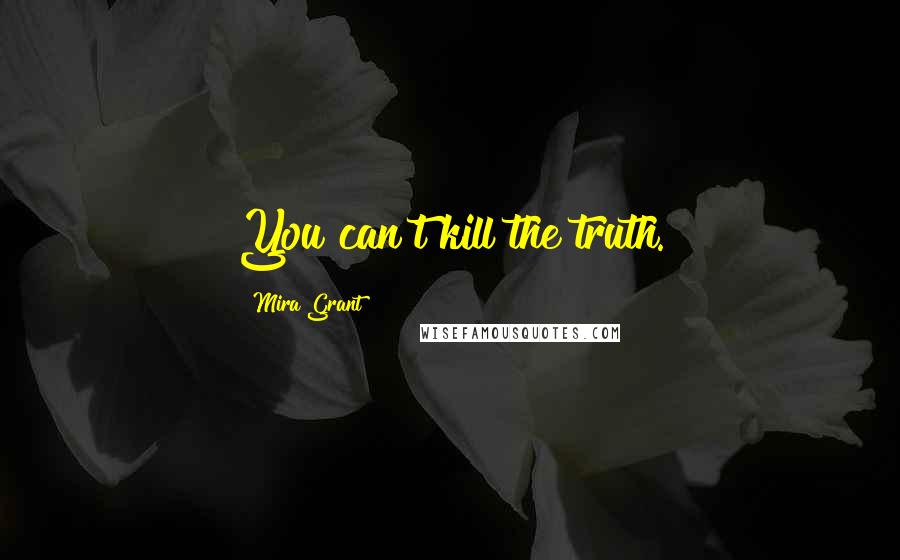 Mira Grant Quotes: You can't kill the truth.