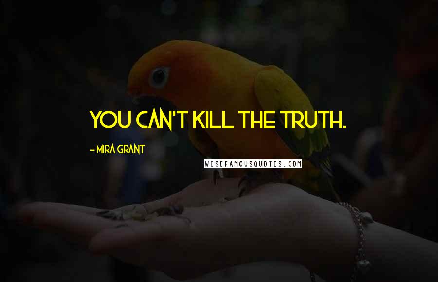 Mira Grant Quotes: You can't kill the truth.