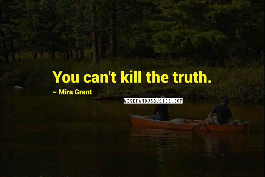 Mira Grant Quotes: You can't kill the truth.