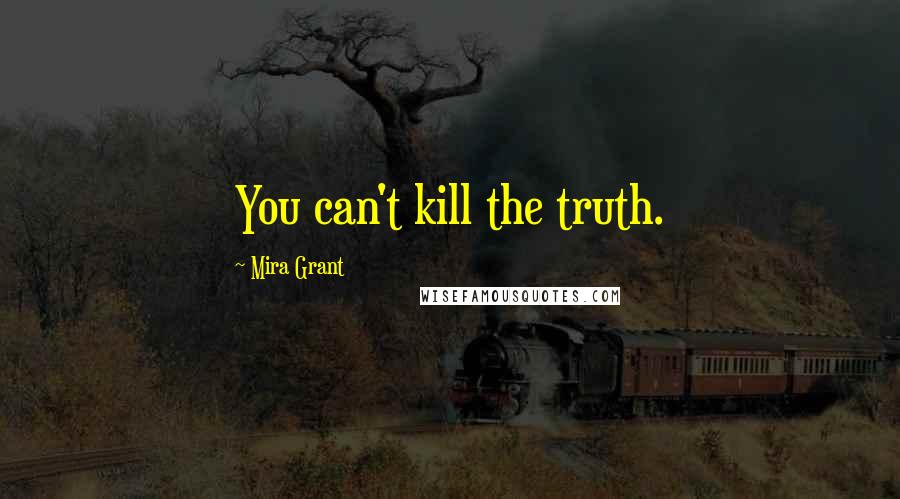 Mira Grant Quotes: You can't kill the truth.