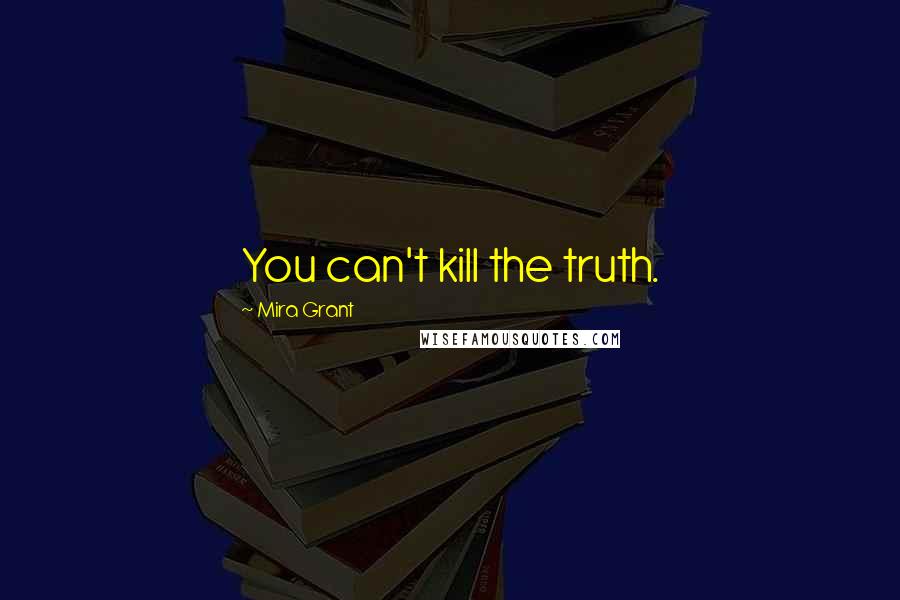 Mira Grant Quotes: You can't kill the truth.