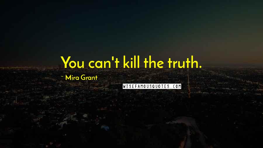 Mira Grant Quotes: You can't kill the truth.