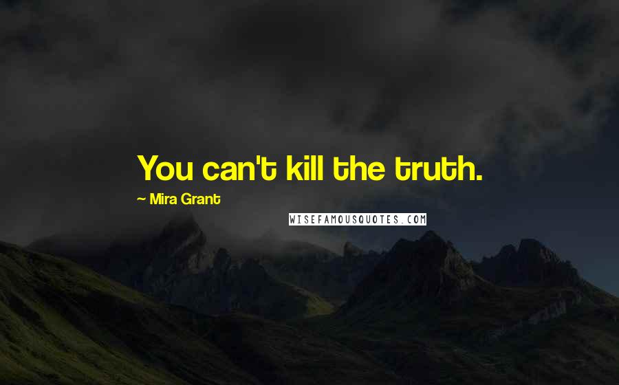 Mira Grant Quotes: You can't kill the truth.