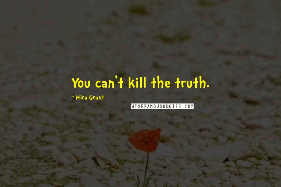 Mira Grant Quotes: You can't kill the truth.