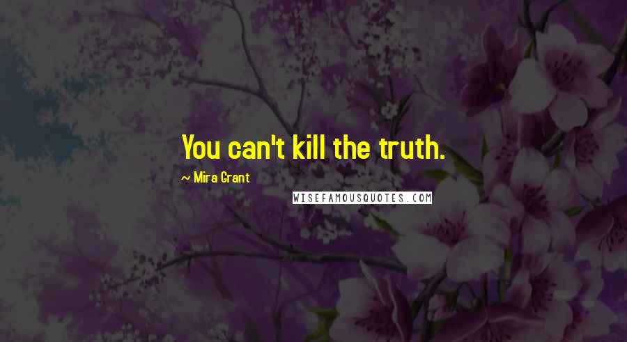 Mira Grant Quotes: You can't kill the truth.