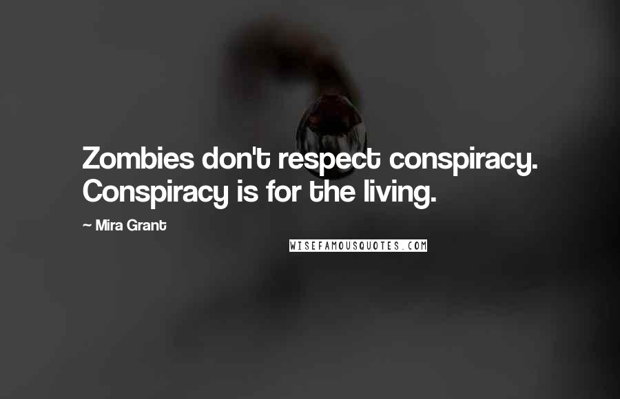 Mira Grant Quotes: Zombies don't respect conspiracy. Conspiracy is for the living.