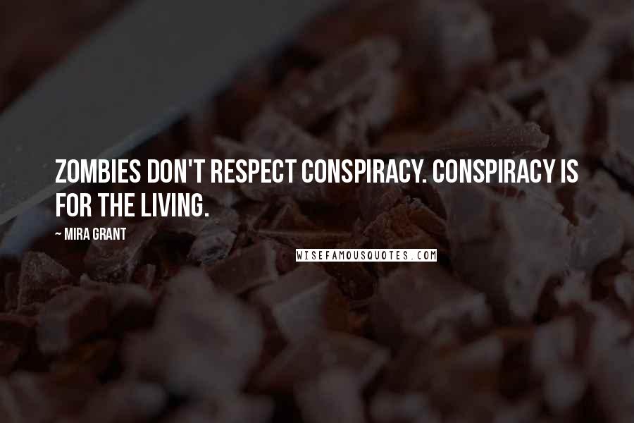 Mira Grant Quotes: Zombies don't respect conspiracy. Conspiracy is for the living.