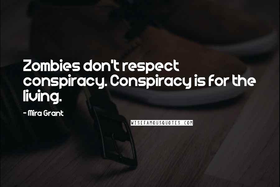 Mira Grant Quotes: Zombies don't respect conspiracy. Conspiracy is for the living.