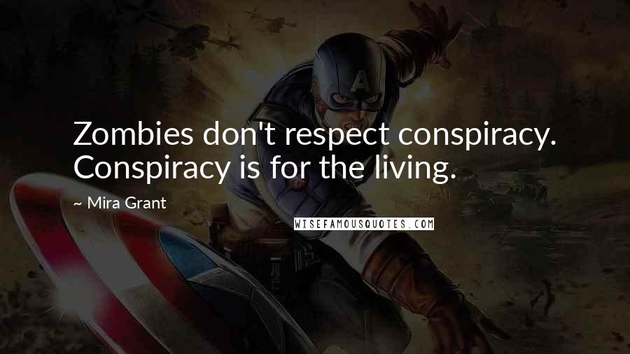 Mira Grant Quotes: Zombies don't respect conspiracy. Conspiracy is for the living.