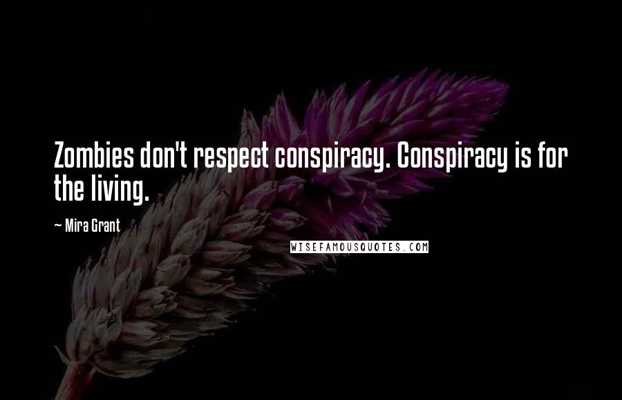 Mira Grant Quotes: Zombies don't respect conspiracy. Conspiracy is for the living.