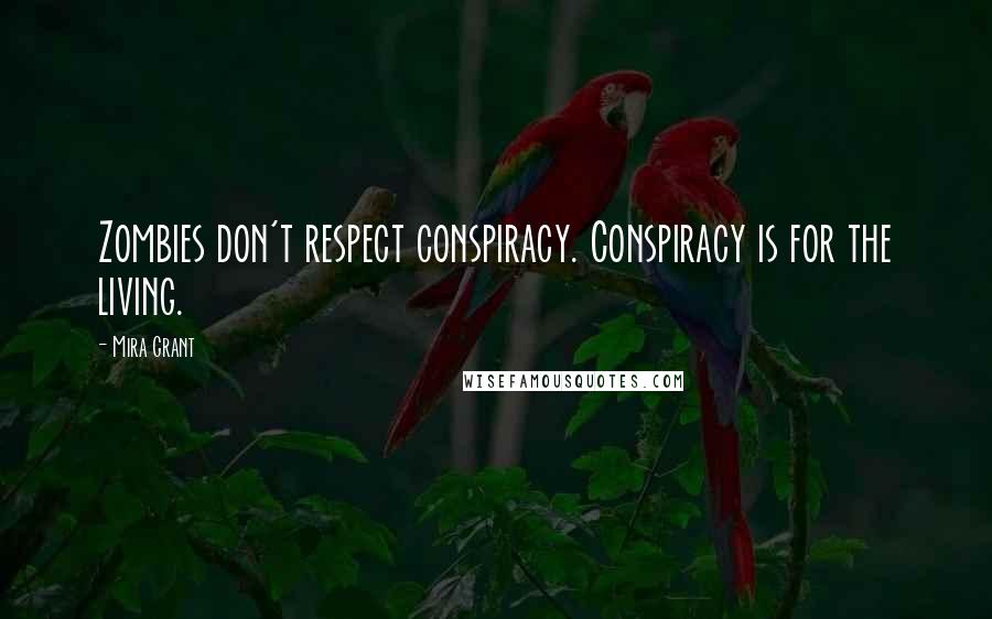 Mira Grant Quotes: Zombies don't respect conspiracy. Conspiracy is for the living.