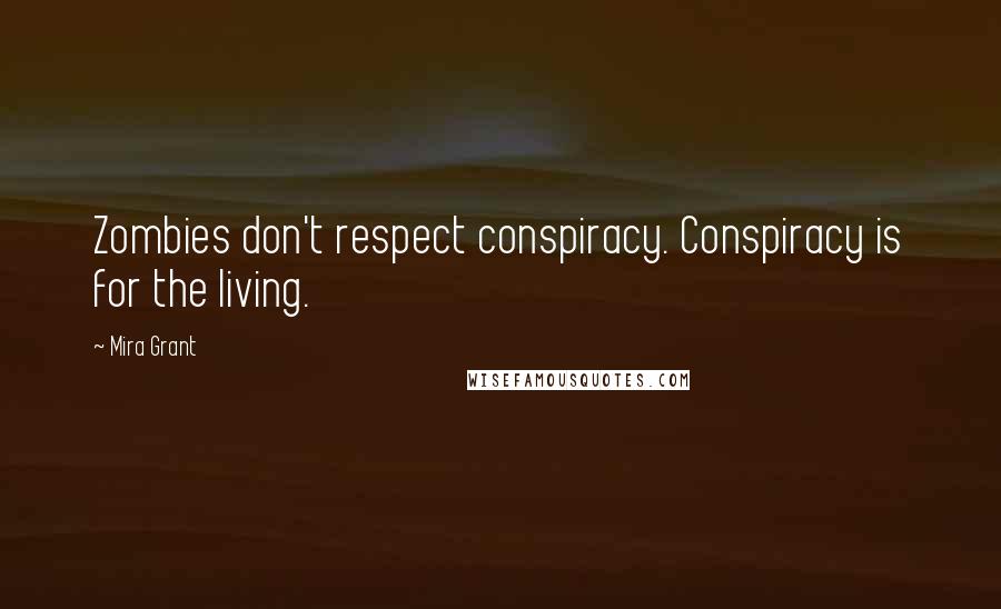 Mira Grant Quotes: Zombies don't respect conspiracy. Conspiracy is for the living.