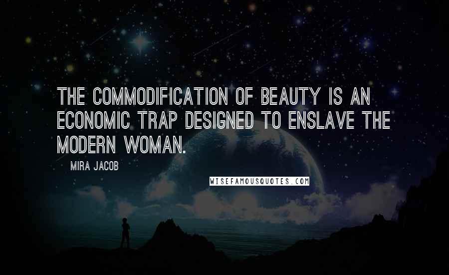 Mira Jacob Quotes: The commodification of beauty is an economic trap designed to enslave the modern woman.