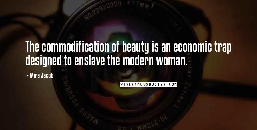Mira Jacob Quotes: The commodification of beauty is an economic trap designed to enslave the modern woman.
