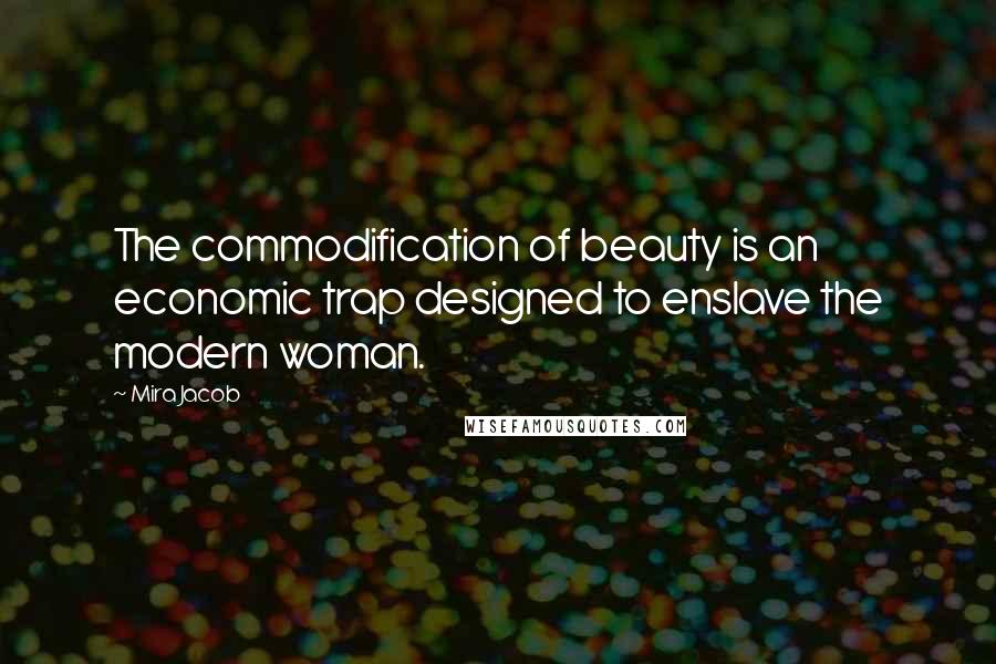 Mira Jacob Quotes: The commodification of beauty is an economic trap designed to enslave the modern woman.