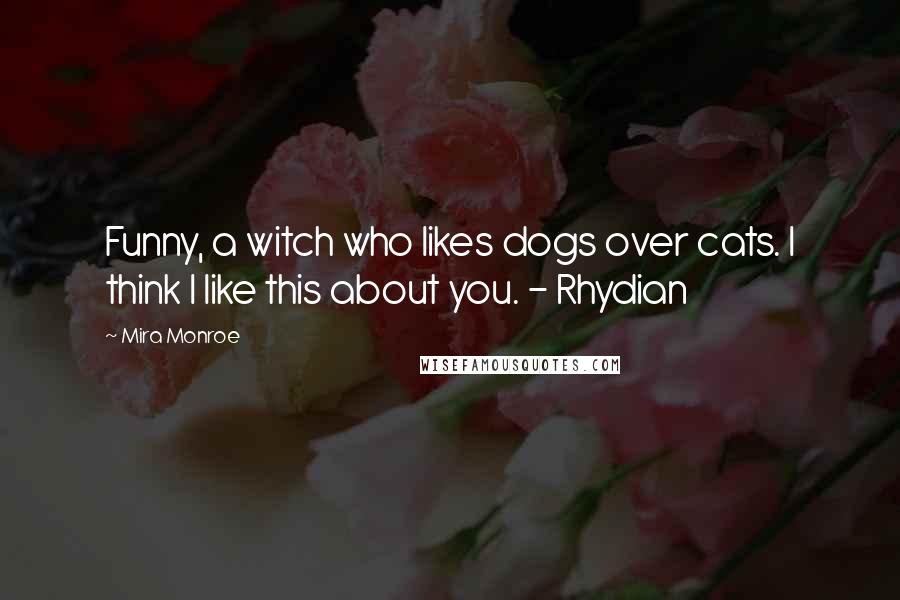 Mira Monroe Quotes: Funny, a witch who likes dogs over cats. I think I like this about you. - Rhydian