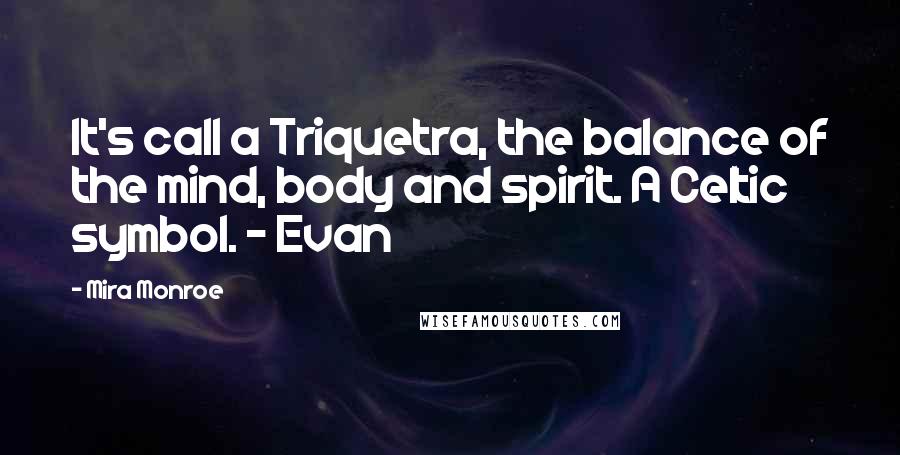 Mira Monroe Quotes: It's call a Triquetra, the balance of the mind, body and spirit. A Celtic symbol. - Evan