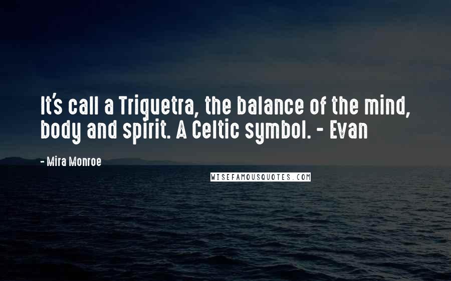 Mira Monroe Quotes: It's call a Triquetra, the balance of the mind, body and spirit. A Celtic symbol. - Evan