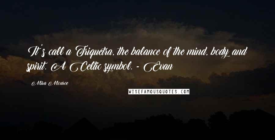 Mira Monroe Quotes: It's call a Triquetra, the balance of the mind, body and spirit. A Celtic symbol. - Evan