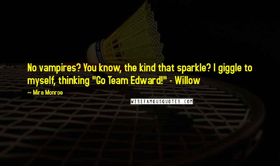 Mira Monroe Quotes: No vampires? You know, the kind that sparkle? I giggle to myself, thinking "Go Team Edward!" - Willow